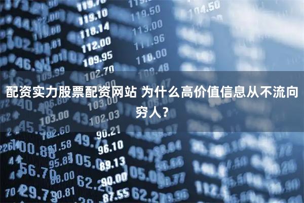配资实力股票配资网站 为什么高价值信息从不流向穷人？